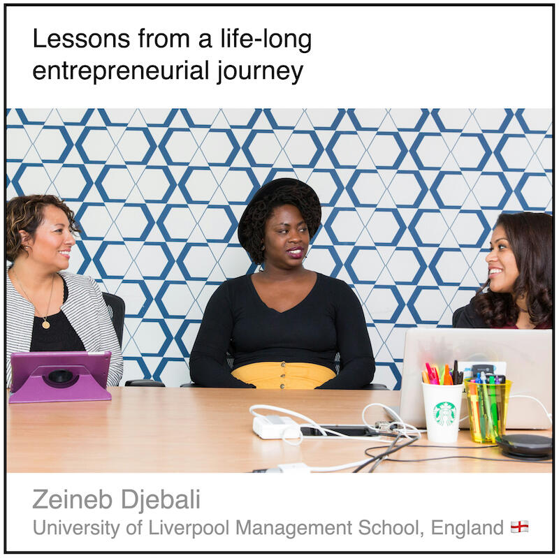 Download PDF: Lessons from a life-long entrepreneurial journey by Zeineb Djebali (University of Liverpool Management School, England).